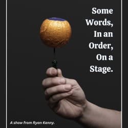 Ryan Kenny: Some Words, In an Order, On a Stage