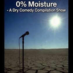0% Moisture – A Dry Comedy Show
